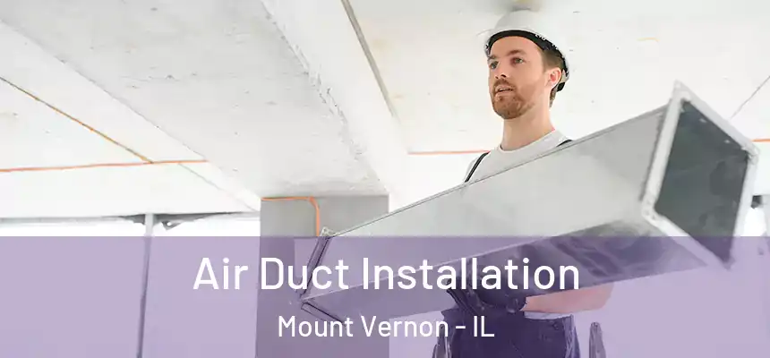  Air Duct Installation Mount Vernon - IL