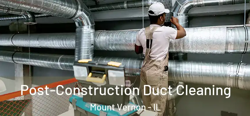  Post-Construction Duct Cleaning Mount Vernon - IL